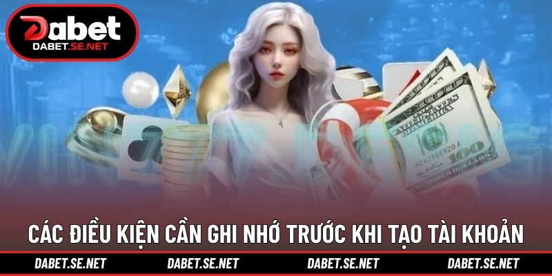 Các điều kiện cần ghi nhớ trước khi tạo tài khoản