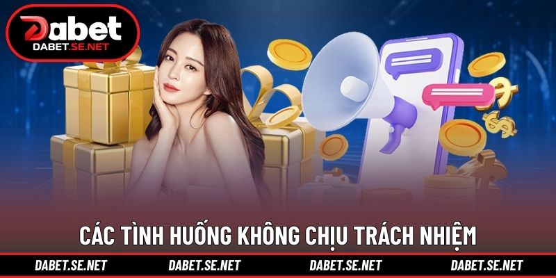 Các tình huống không chịu trách nhiệm