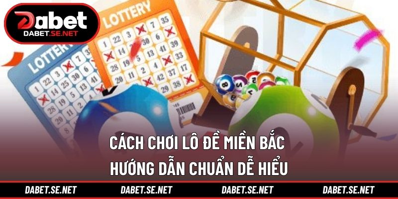 Cách Chơi Lô Đề Miền Bắc