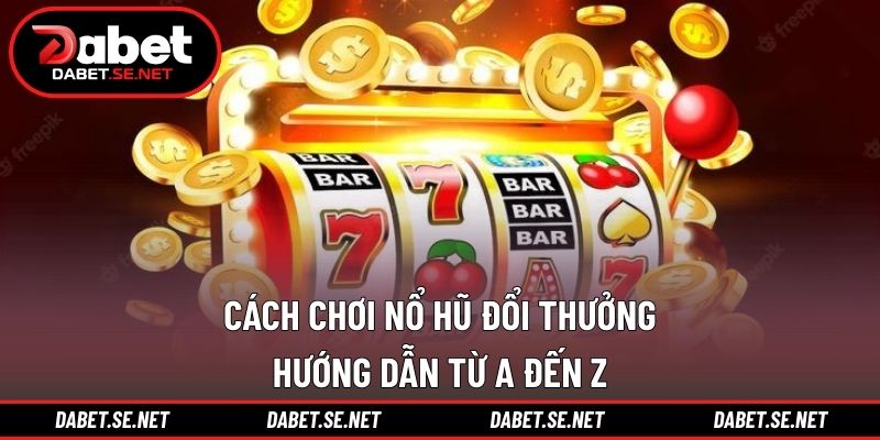 Cách chơi nổ hũ đổi thưởng
