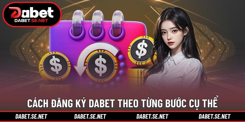 Cách đăng ký DABET theo từng bước cụ thể