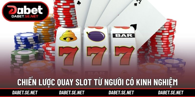 Chiến lược quay slot từ người có kinh nghiệm