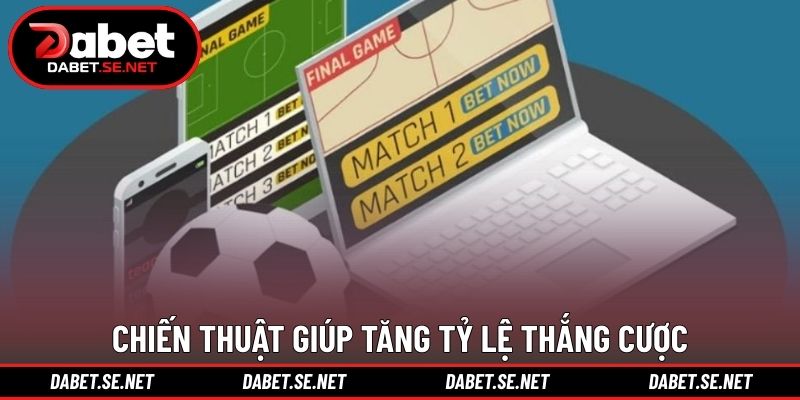 Chiến thuật giúp tăng tỷ lệ thắng cược