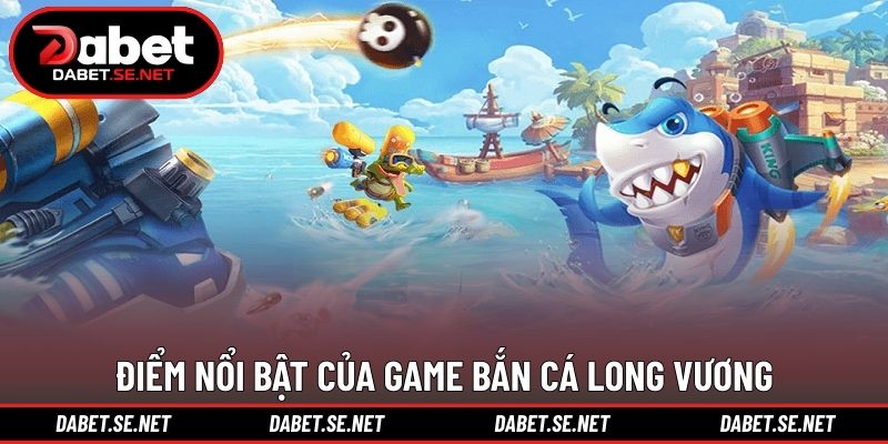 Điểm nổi bật của game bắn cá long vương Điểm nổi bật của game bắn cá long vương