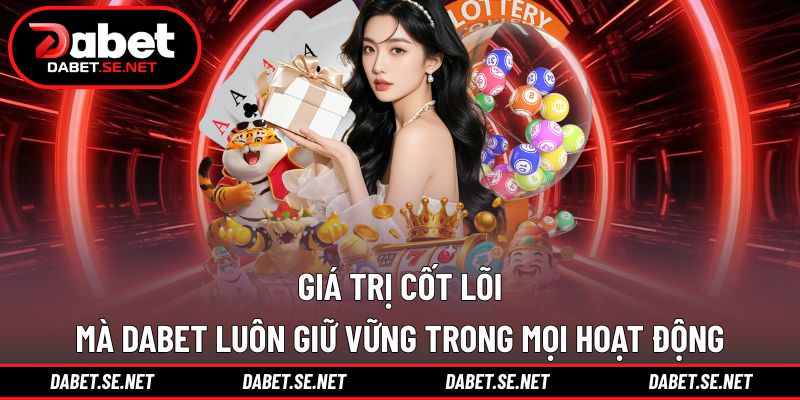 Giá trị cốt lõi DABET áp dụng trong mọi hoạt động Giá trị cốt lõi DABET áp dụng trong mọi hoạt động