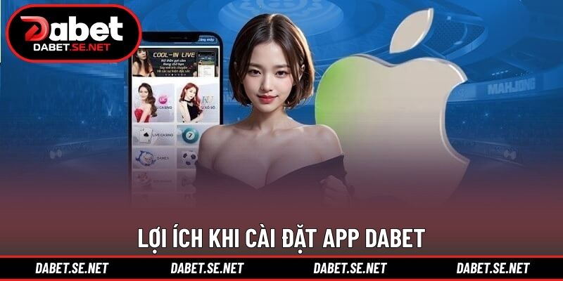 Lợi ích khi cài đặt app DABET