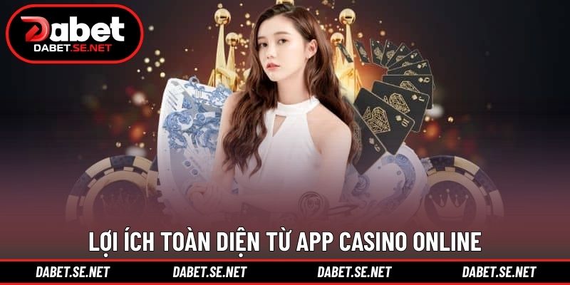 Lợi ích toàn diện từ app casino online Lợi ích toàn diện từ app casino online