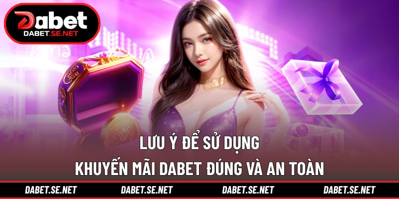 Lưu ý để sử dụng khuyến mãi DABET đúng và an toàn