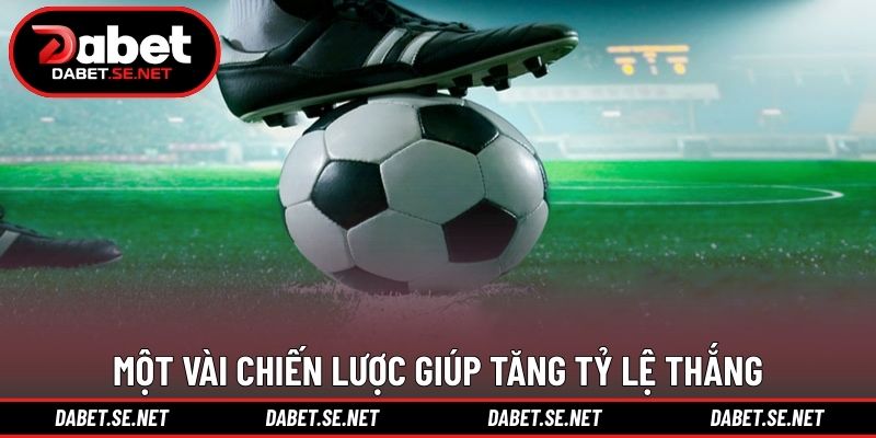 Một vài chiến lược giúp tăng tỷ lệ thắng