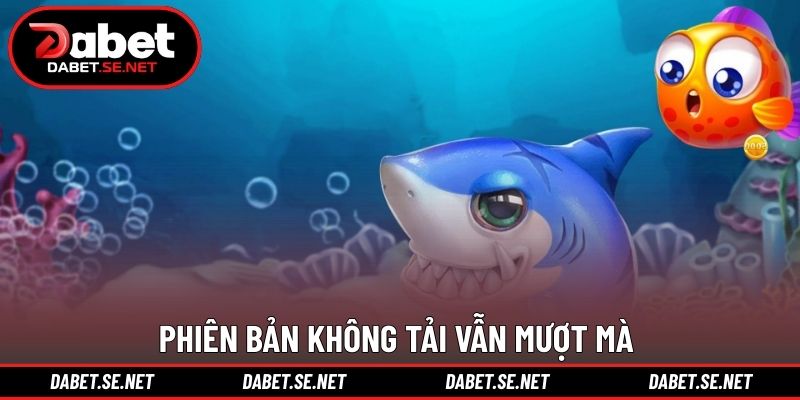 Phiên bản không tải vẫn mượt mà 