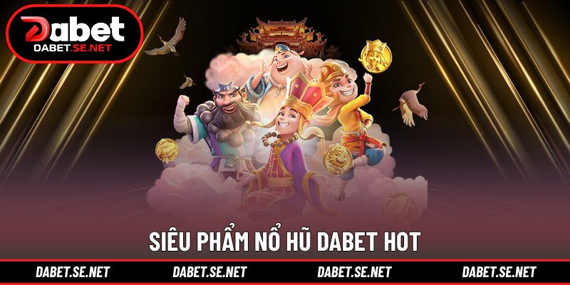 Siêu phẩm nổ hũ DABET hot