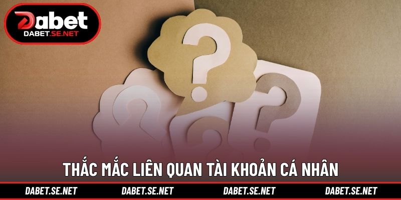 Thắc mắc liên quan tài khoản cá nhân