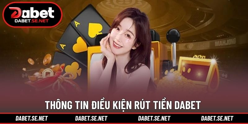 Thông tin điều kiện rút tiền DABET Thông tin điều kiện rút tiền DABET