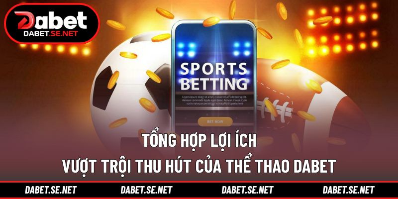 Tổng hợp lợi ích vượt trội thu hút của thể thao DABET Tổng hợp lợi ích vượt trội thu hút của thể thao DABET