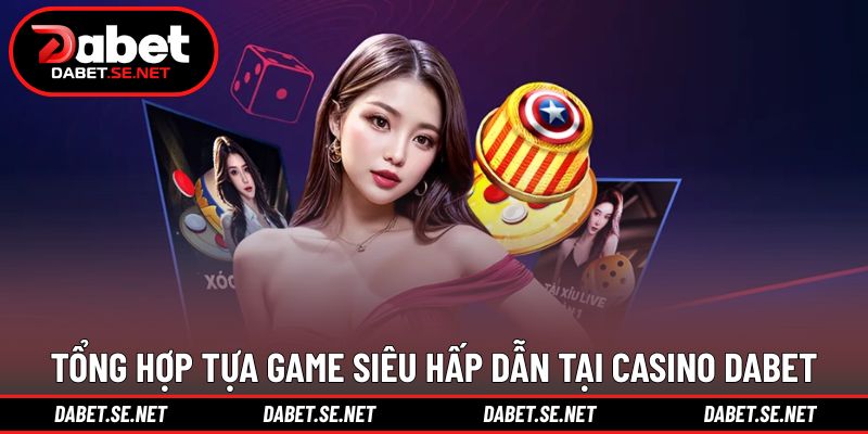 Tổng hợp tựa game siêu hấp dẫn tại casino DABET Tổng hợp tựa game siêu hấp dẫn tại casino DABET