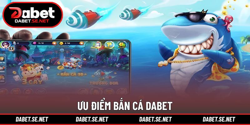 Ưu điểm bắn cá DABET